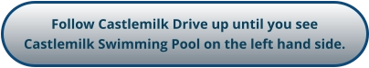 Follow Castlemilk Drive up until you see Castlemilk Swimming Pool on the left hand side.